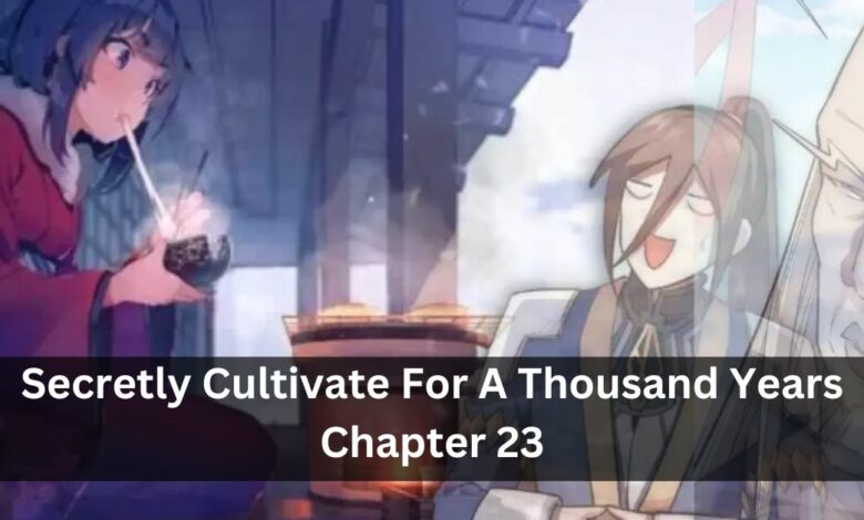 Secretly Cultivate For A Thousand Years Chapter 23